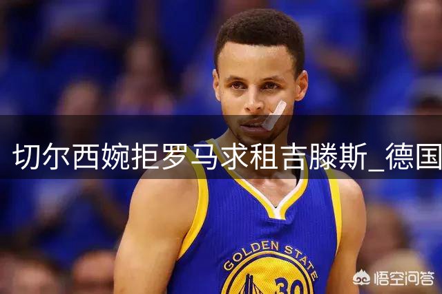 切尔西婉拒罗马求租吉滕斯 德国新星留队成关键棋子