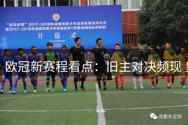 欧冠新赛程看点：旧主对决频现 皇马抽得上签
