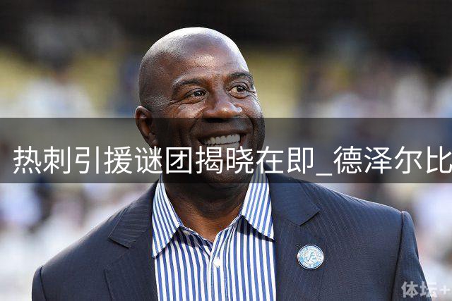 热刺引援谜团揭晓在即 德泽尔比暗示锋线强援并非萨维尼奥