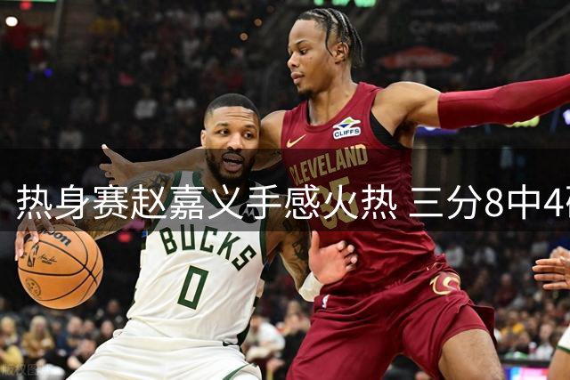 热身赛赵嘉义手感火热 三分8中4砍下17分难救主
