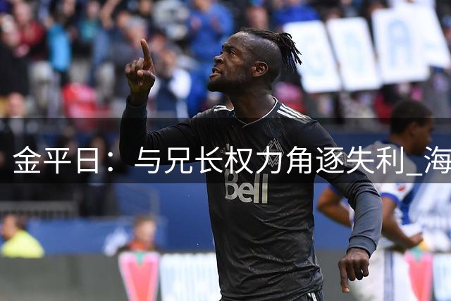 金平日：与兄长权力角逐失利 海外避祸三十载终获归国许可
